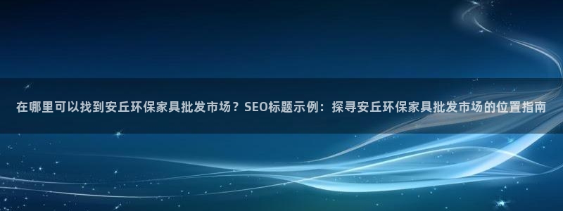 杏耀平台网页版：在哪里可以找到安丘环保家具批发市场？SEO标