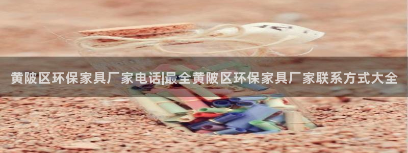 杏耀注册登录官网：黄陂区环保家具厂家电话|最全黄陂区环保家具