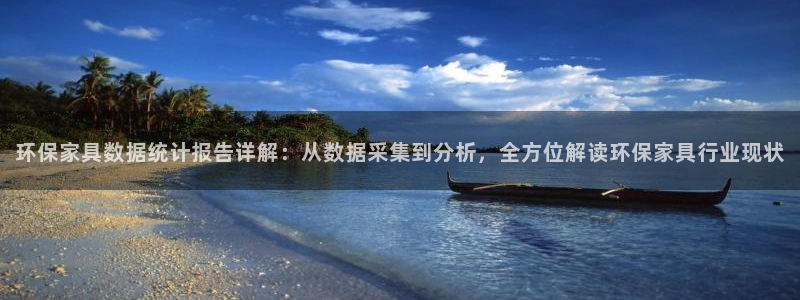 杏耀线路5检测：环保家具数据统计报告详解：从数据采集到分析，