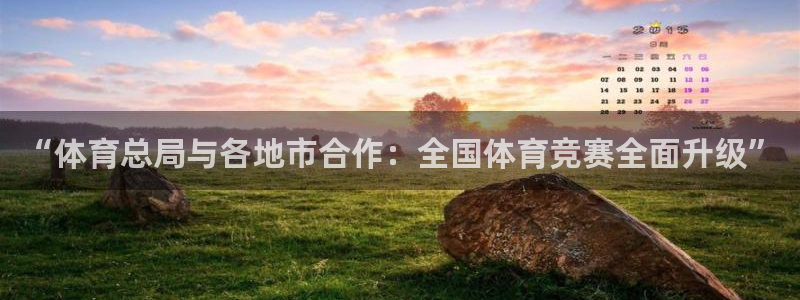 熊猫体育app官网入口：“体育总局与各地市合作：全国体育竞赛全面升级”